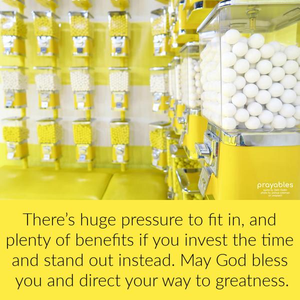 There’s huge pressure to fit in, and plenty of benefits if you invest the time and stand out instead. May God bless you and direct your way
to greatness.