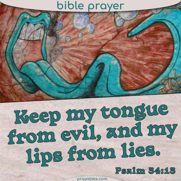 Psalm 34:13 Keep my tongue from evil, and my lips from lies.