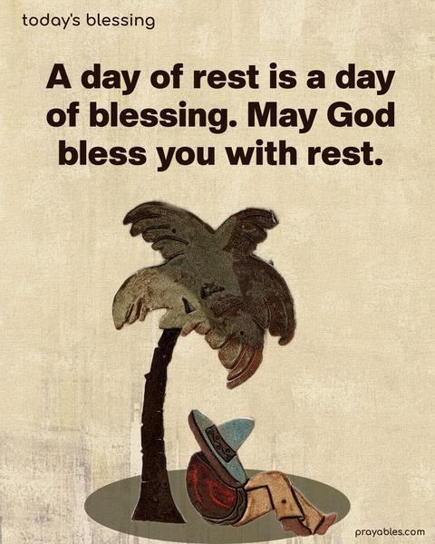 A day of rest is a day of blessing. May God bless you with rest.