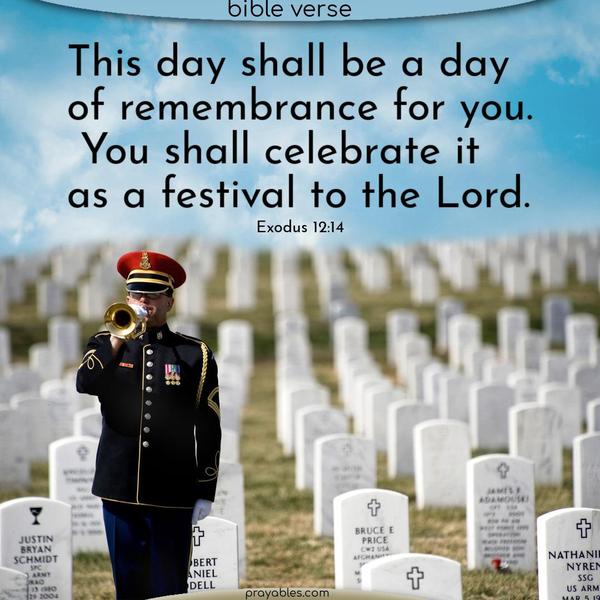 Exodus 12:14 This day shall be a day of remembrance for you. You shall celebrate it as a festival to the Lord.