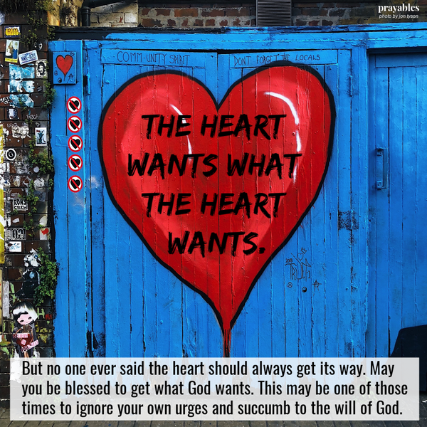 The heart wants what the heart wants. But no one ever said the heart should always get its way. May you be blessed to get what God wants. This may be one of those times to ignore your own urges and succumb to the will of God.