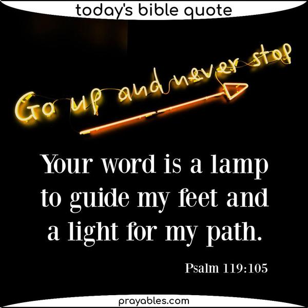 Psalm 119:105  Your word is a lamp to guide my feet and a light for my path. 