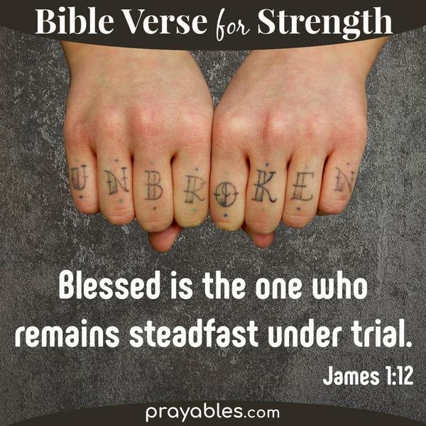 Blessed is the one who remains steadfast under trial.