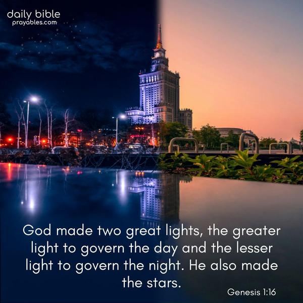 God made two great lights, the greater light to God made two great lights, the greater light to govern the day and the lesser light to govern the night. He also made the stars. Genesis 1:16