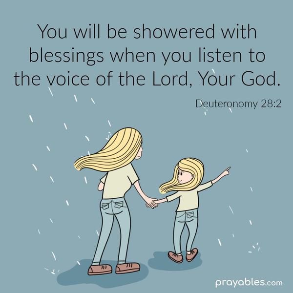 Deuteronomy 28:2 Blessings shall come upon you and overtake you if you obey the voice of your God.