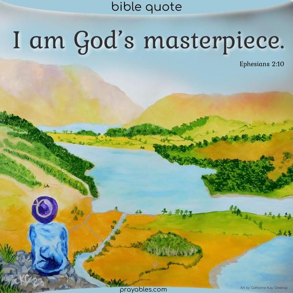 Ephesians 2:10 I am God’s masterpiece.