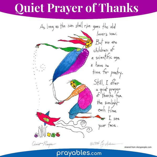 As long as the sun shall rise goes the old lovers vow. But we are children of a scientific age & have no time for poetry. Still, I offer a
quiet prayer of thanks for the sunlight each time I see your face.