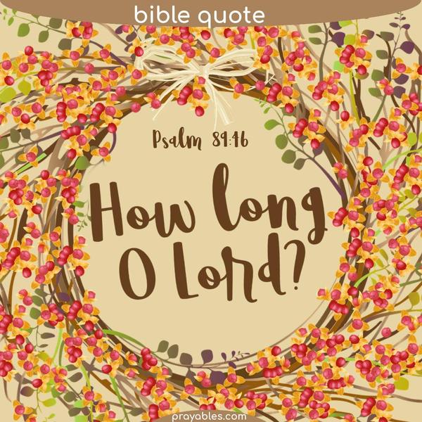 Psalm 89:46 How long, O Lord? 