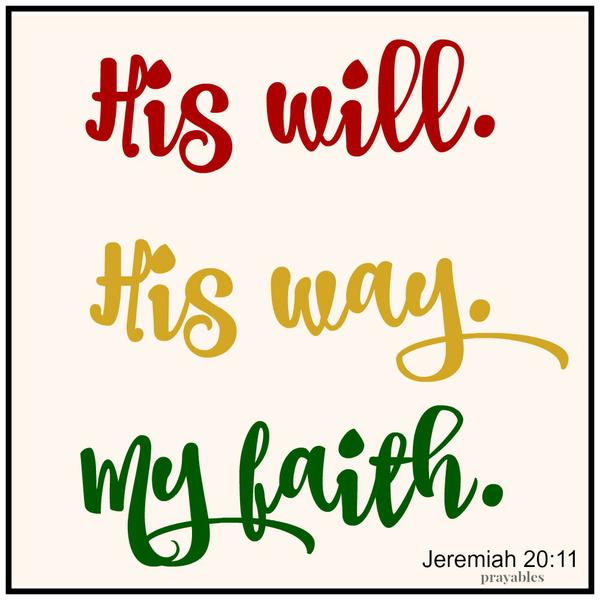 Jeremiah 20:11 His will. His Way. My faith.