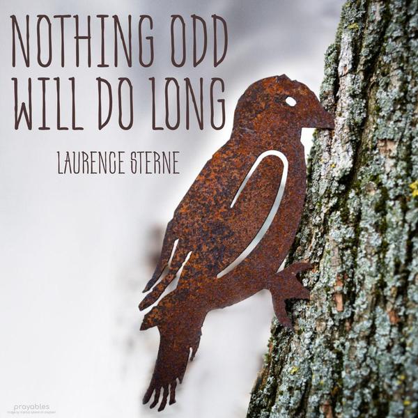 Nothing odd will do long. Laurence Sterne