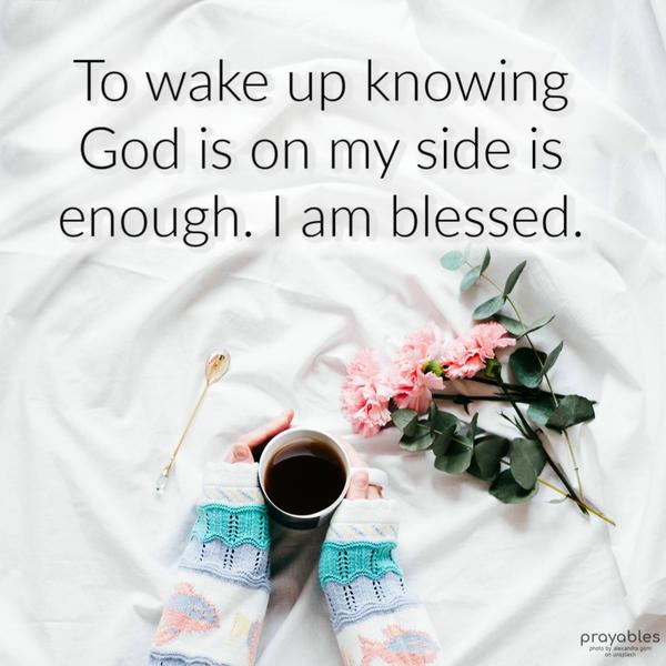 God on My Side To wake up knowing God is on my side is enough. I am blessed.