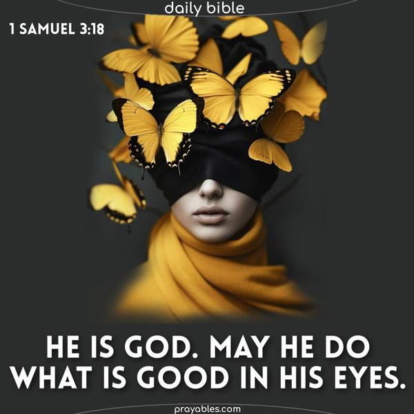 He is God. May He do what is good in His eyes. 1 Samuel 3:18