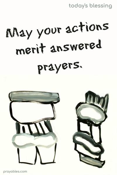 May your actions merit answered prayers.
