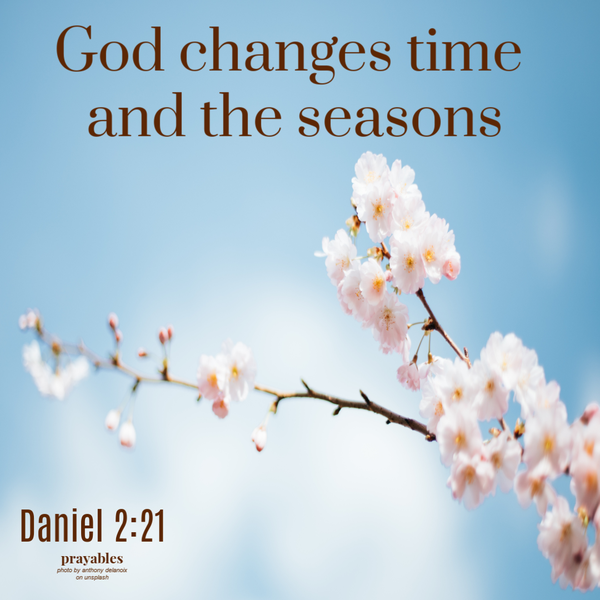 Daniel 2:21  God changes time and the seasons.