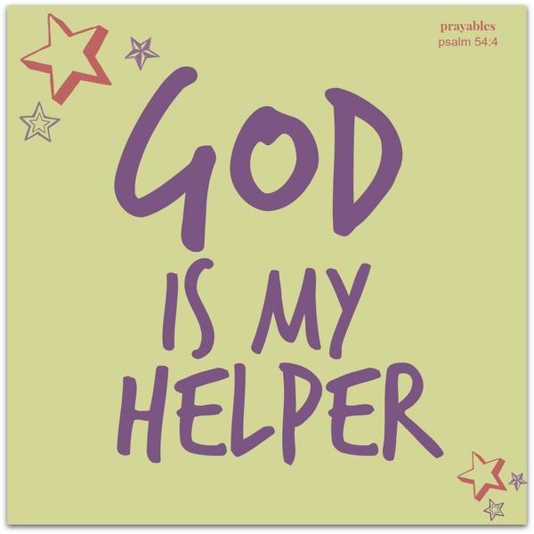 Psalm 54:4 God is my helper.