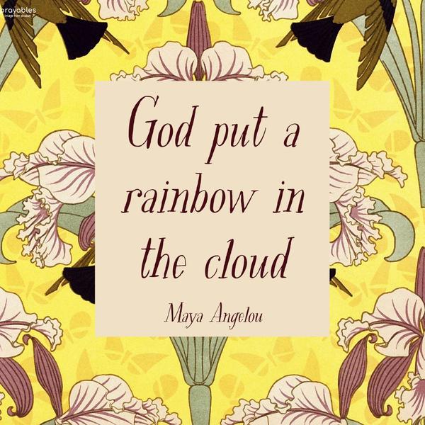 God put a rainbow in the cloud Maya Angelou