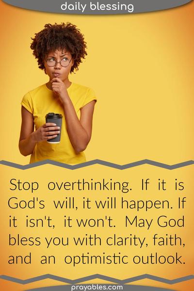 Stop overthinking. If it is God's will, it will happen. If it isn't, it won't. May God bless you with clarity, faith, and an optimistic outlook.