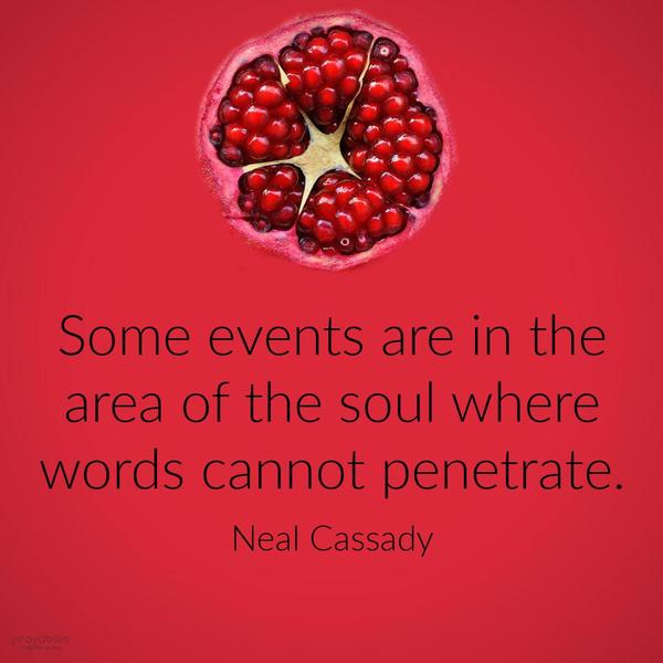 Some events are in the area of the soul where words cannot penetrate. Neal Cassady