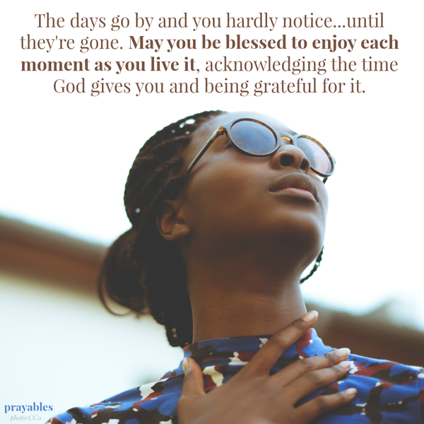 enjoy each minute as you live it.