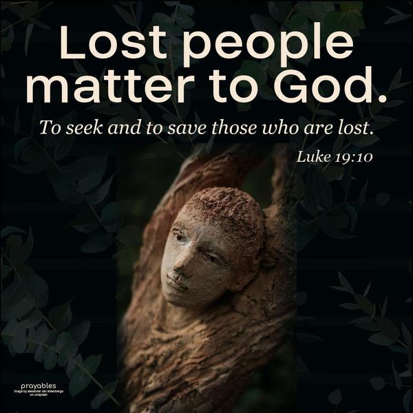 Luke 19:10 Lost People Matter to God. To seek and to save those who are lo