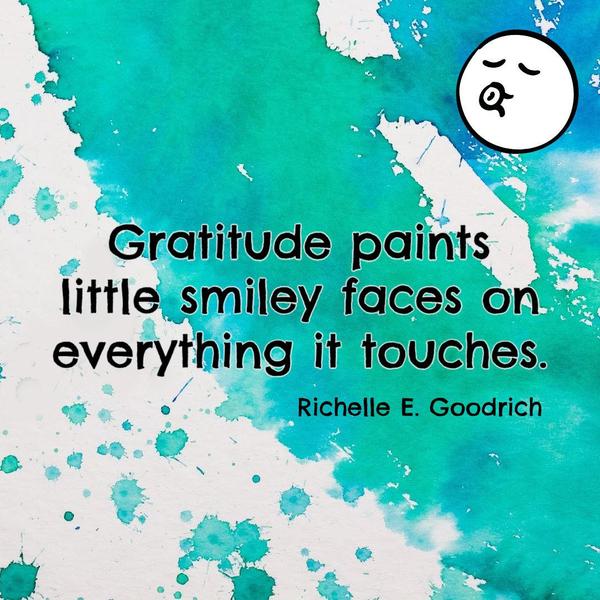 Gratitude paints little smiley faces on everything it touches. Richelle E. Goodrich