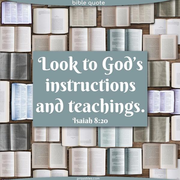 Look to God’s instructions and teachings. Isaiah 8:20
