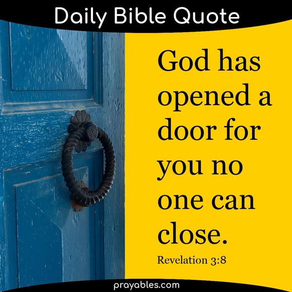 Revelation 3:8 God has opened a door for you no man can close.