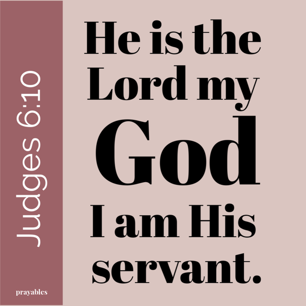 Judges 6:10  He is the Lord my God, I am His servant.