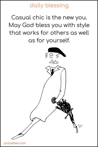 Casual chic is the new you. May God bless you with a style that works for others as well as for yourself.