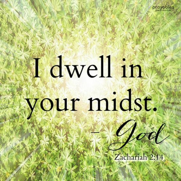 Zachariah 2:14 I dwell in your midst. -God