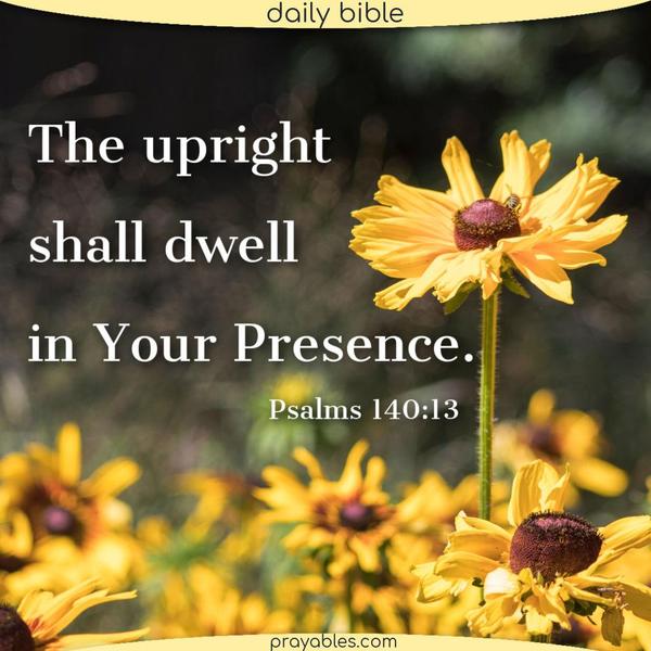 Psalms 140:13 The upright shall dwell in Your Presence.
