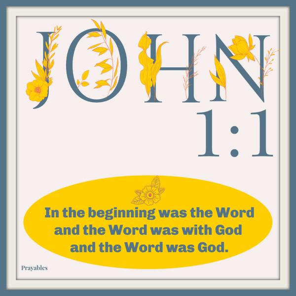 John 1:1 In the beginning was the Word and the Word was with God and the Word was God.