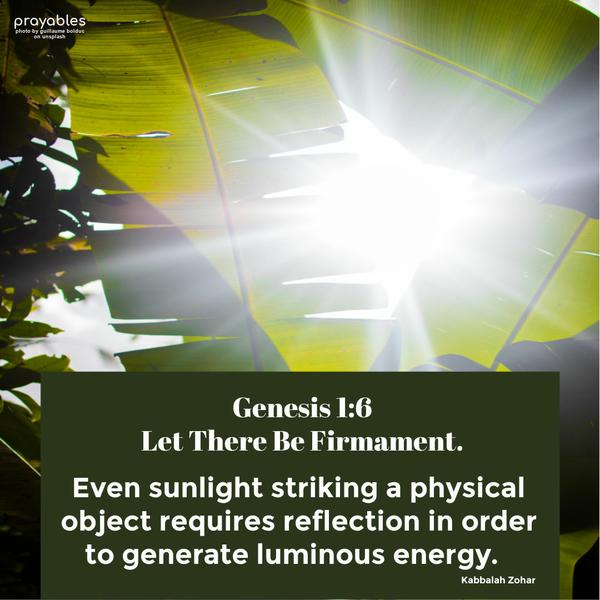 Genesis 1:6 Let there be Firmament. Even sunlight striking a physical object requires reflection in order to generate luminous energy. Kabbalah Zohar