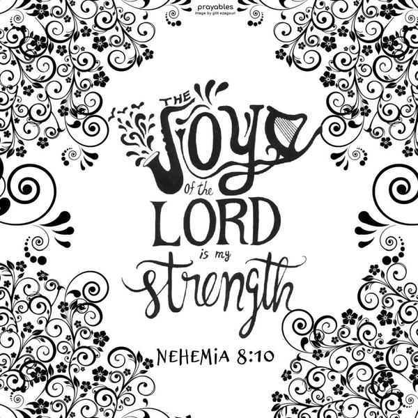 Nehemia 8:10 The joy of the Lord is my strength.