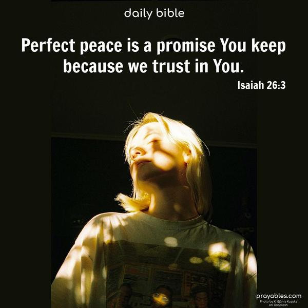 Perfect peace is a promise You keep because we trust in You. Isaiah 26:3