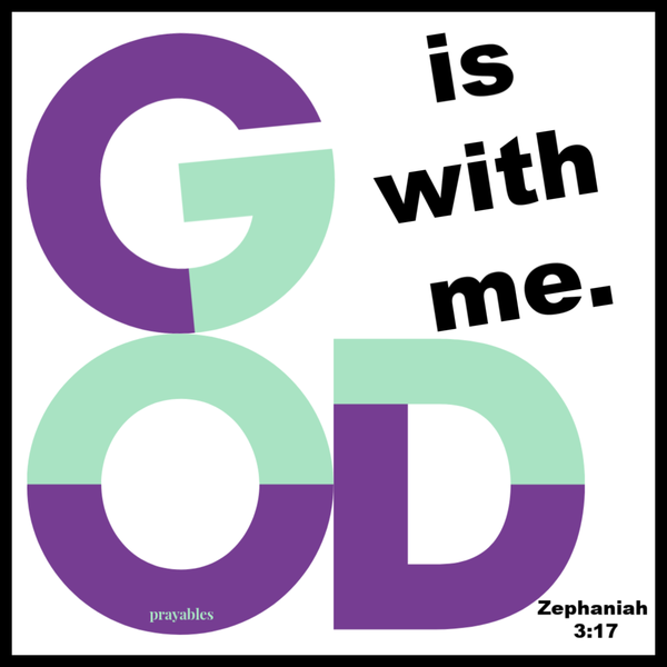 Zephaniah 3:17 God is with me.