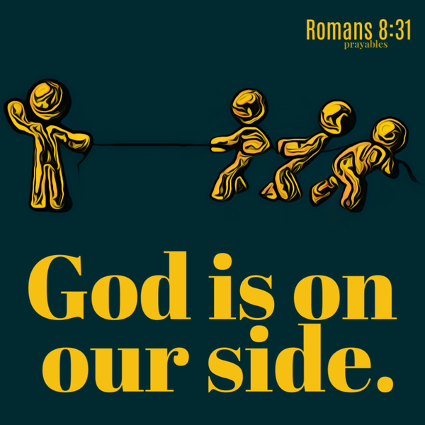 Romans 8:31  God is on our side.