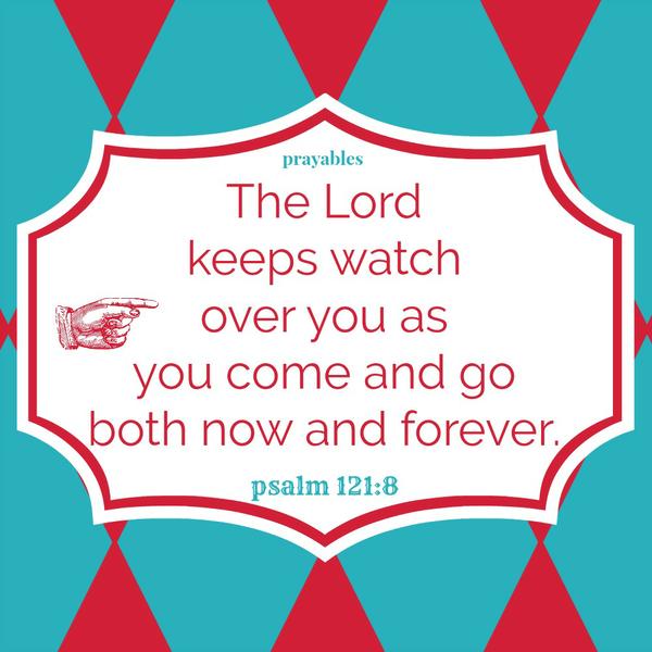 Psalm 121:8 The Lord keeps watch over you as you come and go both now and forever. “God’s promises, provision, and protection are mine because I belong to God. “