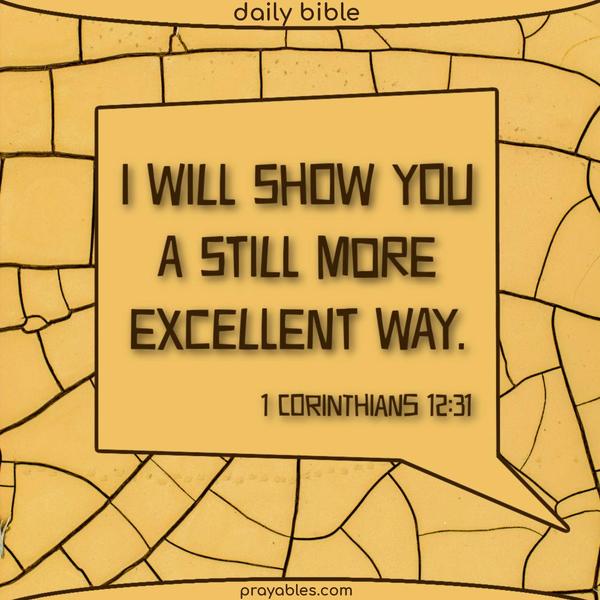 1 Corinthians 12:31 I will show you a still more excellent way.