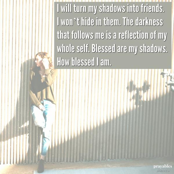 Blessed are my shadows