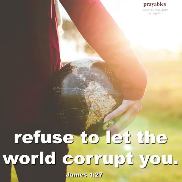 Refuse to let the world corrupt you.