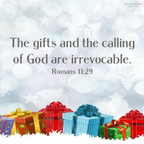 Romans 11:29 The gifts and the calling of God are irrevocable.