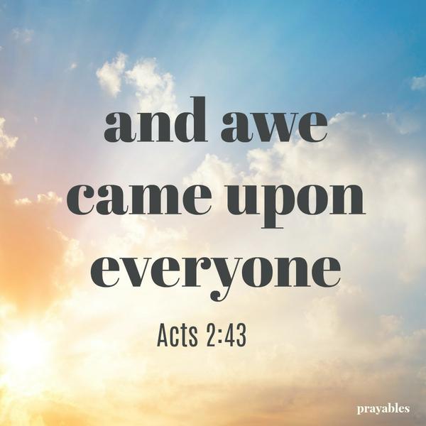 Acts 2:43 and awe came upon everyone