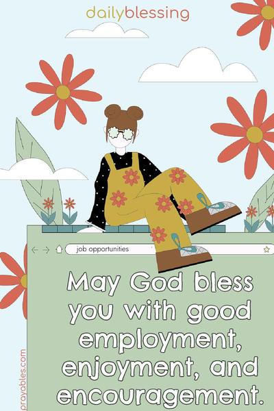 May God bless you with good employment, enjoyment, and encouragement.