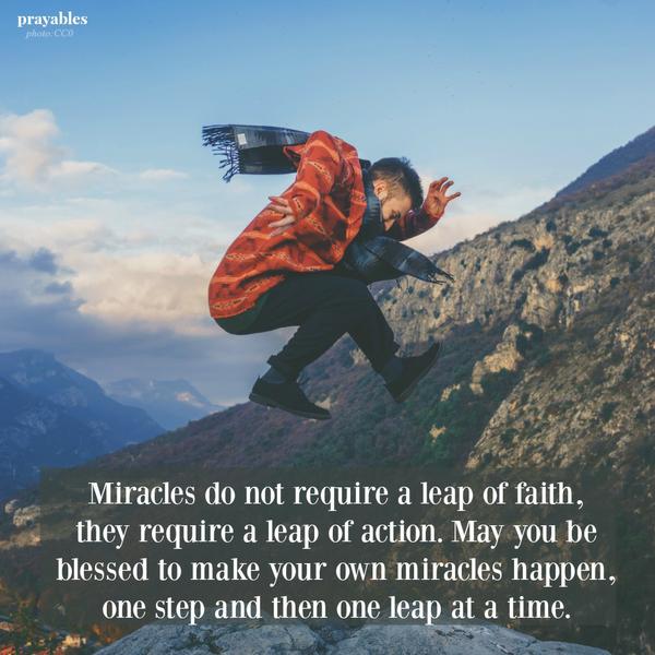 Miracles happen one leap at a time.