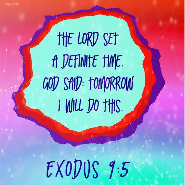 Exodus 9:5 The Lord set a definite time. God said: Tomorrow I will do this.