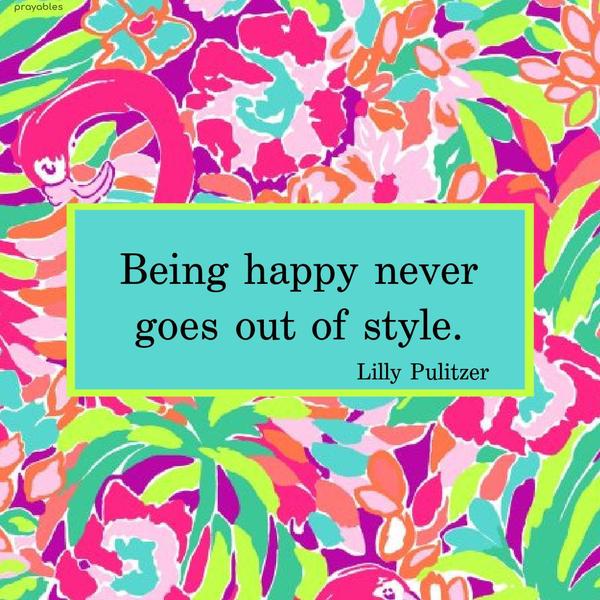 Being happy never goes out of style. Lilly Pulitzer