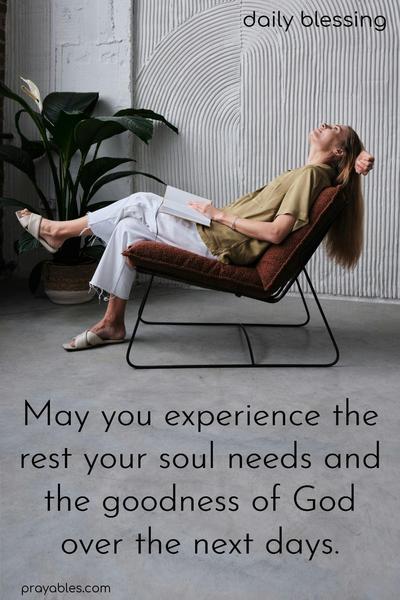 May you experience the rest your soul needs and the goodness of God over the next days. 