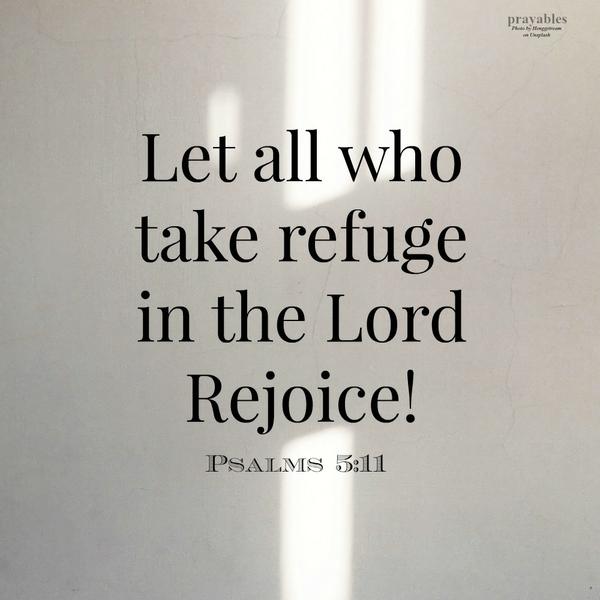 Psalms 5:11 Let all who take refuge in the Lord Rejoice!