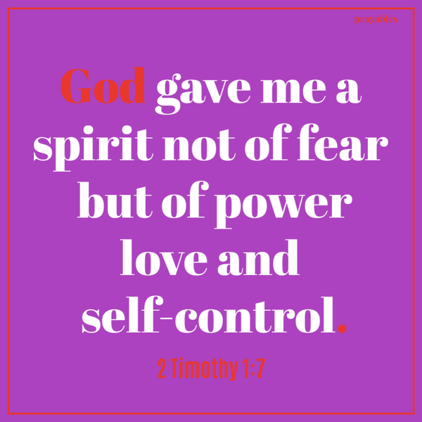 2 Timothy 1:7  God gave me a spirit not of fear, but of power, love, and self-control.